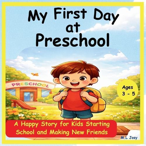 My First Day at Preschool: A Happy Story for Kids Starting School and Making New Friends 8.5 x 8.5 inch 40 pages