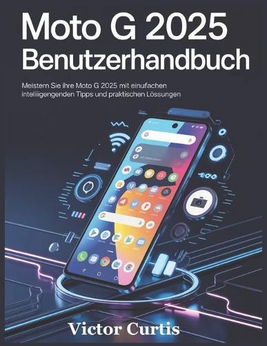 Moto G 2025 Benutzerhandbuch: Meistern Sie Ihre Moto G 2025 mit einfachen Anweisungen, intelligenten Tipps und praktischen Lösungen