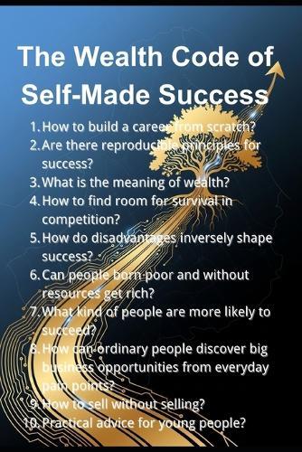 The Wealth Code of Self-Made Success: 10 Questions Everyone Must Face When Building a Business from Scratch - Lessons from 200 Years of History