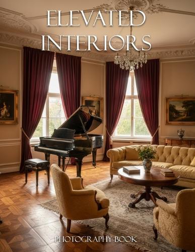 Elevated Interiors Photography Book: Sophisticated Living Spaces Captured in Fine Art