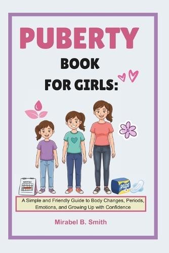 Puberty Book For Girls: A Simple and Friendly Guide to Body Changes, Periods, Emotions, and Growing Up with Confidence