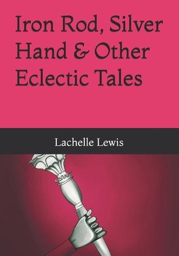 Iron Rod, Silver Hand & Other Eclectic Tales