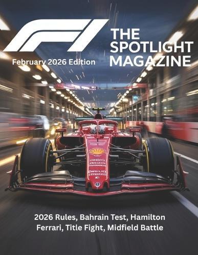 F1 THE SPOTLIGHT MAGAZINE February 2026 Edition: 2026 Rules, Bahrain Test, Hamilton Ferrari, Title Fight, Midfield Battle