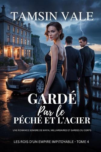 Gardé par le péché et l'acier: Une romance sombre de mafia, milliardaires et gardes du corps