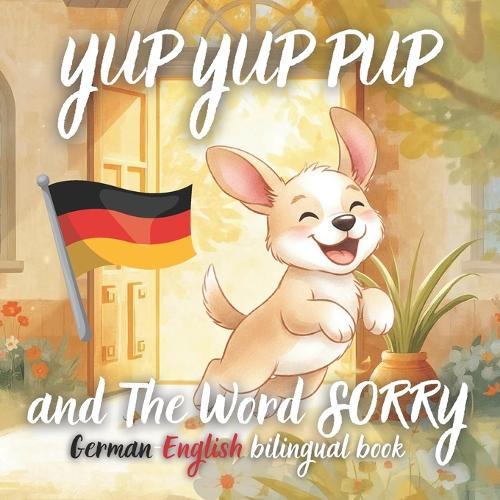 Yup Yup Pup and The Word SORRY German-english bilingual book: A Fun and Heartwarming Children's Book Teaching Kindness, Empathy, and How to Say Sorry - Perfect for Ages 3-7