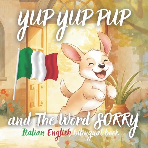 Yup Yup Pup and The Word SORRY Italian-english bilingual book: A Fun and Heartwarming Children's Book Teaching Kindness, Empathy, and How to Say Sorry - Perfect for Ages 3-7