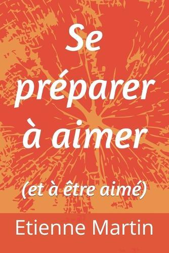 Se préparer à aimer: (et à être aimé)