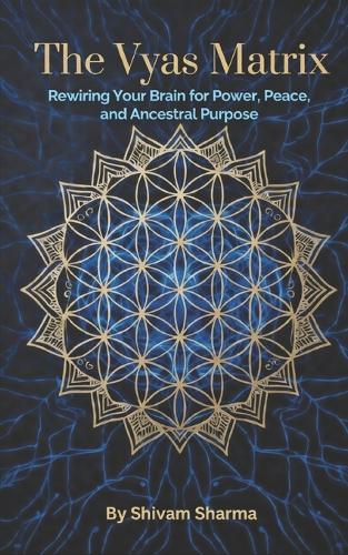 The Vyas Matrix: Rewiring Your Brain for Power, Peace, and Ancestral Purpose