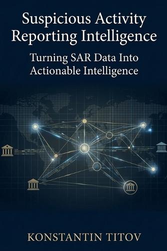 Suspicious Activity Reporting Intelligence: Turning SAR Data Into Actionable Intelligence