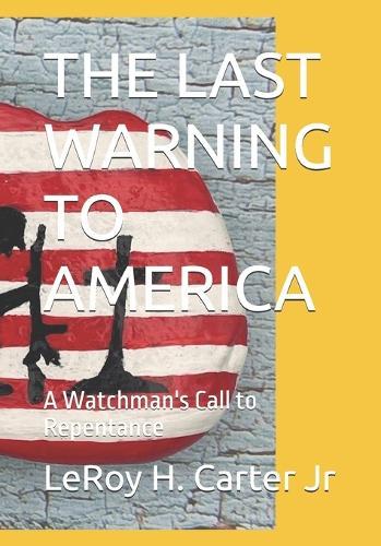 The Last Warning to America: A Watchman's Call to Repentance