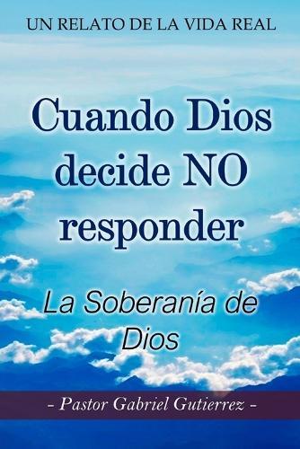 Cuando Dios Decide No Responder: La Soberania De Dios