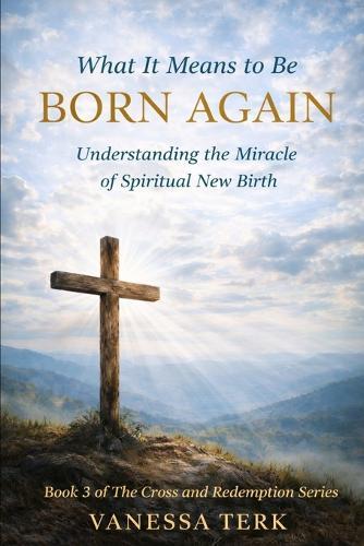 What It Means to Be Born Again: Understanding the Miracle of Spiritual New Birth