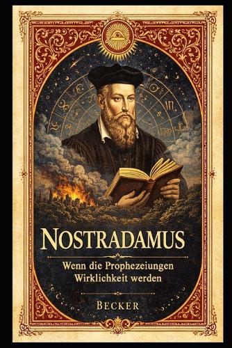 Nostradamus I Wenn die Prophezeiungen Wirklichkeit werden: Ein Sachbuch über Geschichte, Prophezeiungen und Zukunft