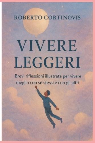 Vivere leggeri: Brevi riflessioni illustrate per vivere meglio con sé stessi e con gli altri