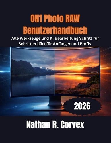 ON1 Photo RAW 2026 Benutzerhandbuch: Alle Werkzeuge und KIBearbeitung Schritt für Schritt erklärt für Anfänger und Profis