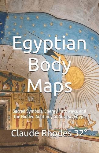 Egyptian Body Maps: Sacred Symbols, Energy Pathways, and the Hidden Anatomy of Ancient Egypt