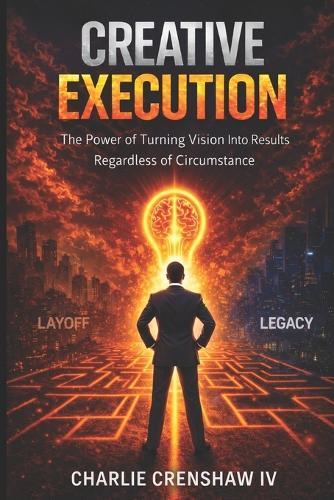 Creative Execution: The Power of Turning Vision into Results Regardless of Circumstance