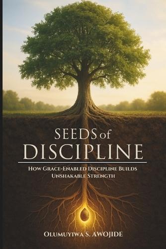 Seeds of Discipline: How Grace-Enabled Discipline Builds Unshakable Strength