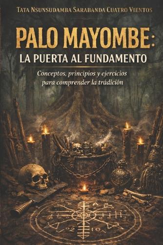 Palo Mayombe: La puerta al Fundamento: Conceptos, principios y ejercicios para comprender la tradición