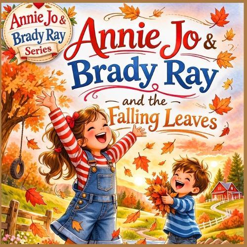 Annie Jo & Brady Ray and the Falling Leaves: A Story of Courage, Teamwork, and Autumn Magic