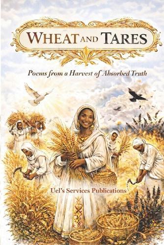 Wheat and Tares: Poems from a Harvest of Absorbed Truth