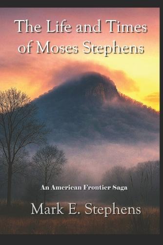 The Life and Times of Moses Stephens: An American Frontier Saga