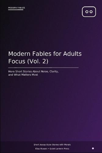Modern Fables for Adults: Focus: Short Moral Stories About Distraction, Clarity, Deep Work, and Protecting Your Time