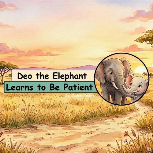 Deo the Elephant Learns to Be Patient: A Children Story Book About Patience and How Elephants Live in the Wild