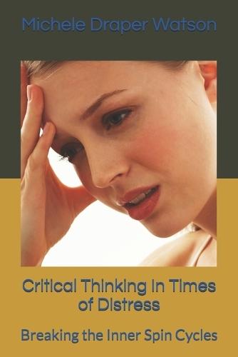 Critical Thinking In Times of Distress: Breaking the Inner Spin Cycles