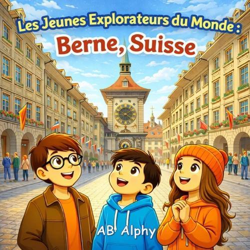 Les Jeunes Explorateurs du Monde: Berne, Suisse: À la découverte de la capitale de la Suisse avec Nora, Max et Leo