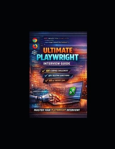 Ultimate Playwright Coding Interview Guide: 100 Coding Challenges, API Testing, Real coding Interview Questions & Hands-On Automation Practice Using Playwright with TypeScript