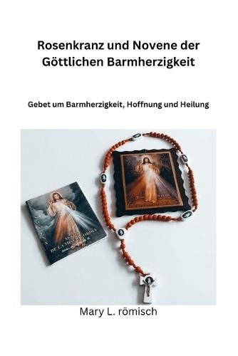 Rosenkranz und Novene der Göttlichen Barmherzigkeit: Gebet um Barmherzigkeit, Hoffnung und Heilung