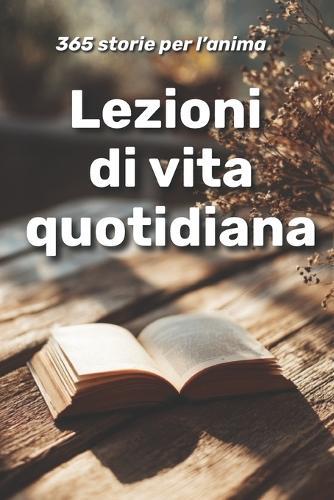 Lezioni di vita quotidiana: 365 storie per l'anima