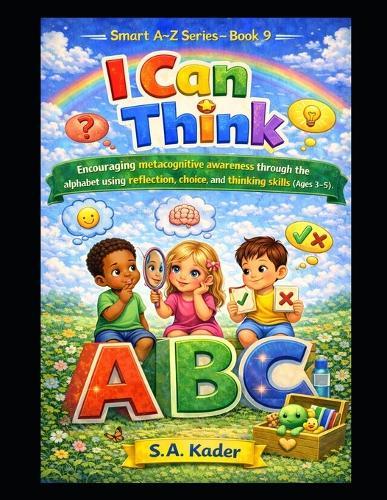 Smart A-Z Series - Book 9: I Can Think: Encouraging metacognitive awareness through the alphabet using reflection, choice, and thinking skills (Ages 3-5)