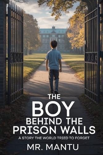 The Boy Behind the Prison Walls: A Story the World Tried to Forget