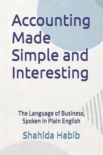 Accounting Made Simple and Interesting: The Language of Business, Spoken in Plain English