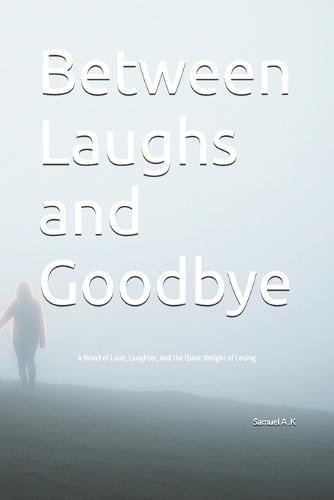 Between Laughs and Goodbye: A Novel of Love, Laughter, and the Quiet Weight of Losing