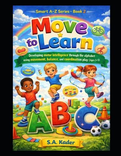 Smart A-Z Series - Book 2: Move to Learn: Developing motor intelligence through the alphabet using movement, balance, and coordination play (Ages 3-5)