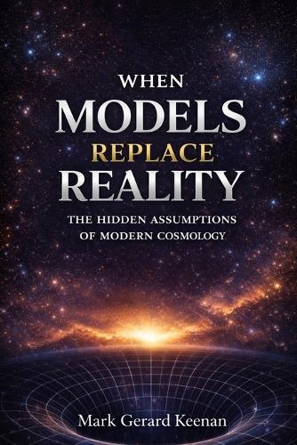 When Models Replace Reality: The Hidden Assumptions Of Modern Cosmology