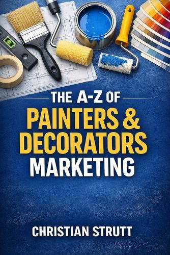 The A-Z of Painters & Decorators Marketing: by Christian Strutt of Milton Keynes Marketing