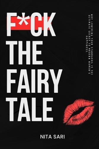 F*ck the Fairy Tale: Why Lowering Your Standards is the Ultimate Secret to Modern Women's Happiness.