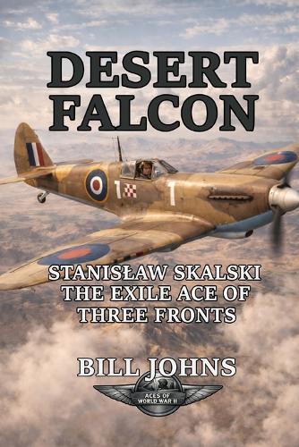 Desert Falcon: Stanislaw Skalski, the Exile Ace of Three Fronts