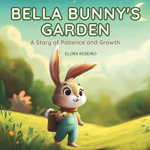 Bella Bunny's Garden: A Story of Patience and Growth