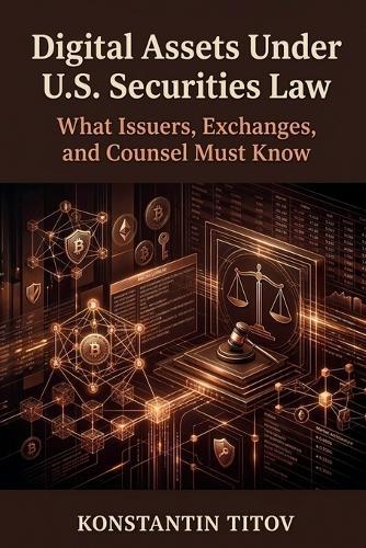 Digital Assets Under U.S. Securities Law: What Issuers, Exchanges, and Counsel Must Know