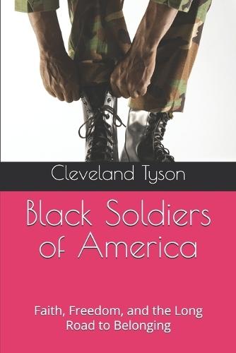 Black Soldiers of America: Faith, Freedom, and the Long Road to Belonging
