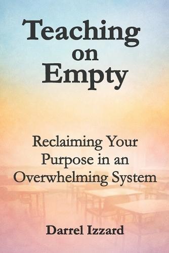 Teaching on Empty: Reclaiming Your Purpose in an Overwhelming System