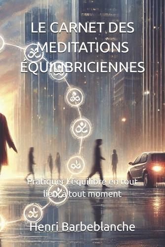 Le Carnet Des Meditations Équilibriciennes: Pratiquer l'équilibre en tout lieu, à tout moment