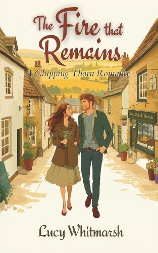 The Fire That Remains: A Cosy Small-Town Romance from the Cotswolds (Chipping Tharn Book 3)