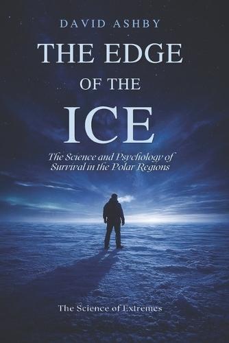 The Edge of the Ice: The Science and Psychology of Survival in the Polar Regions