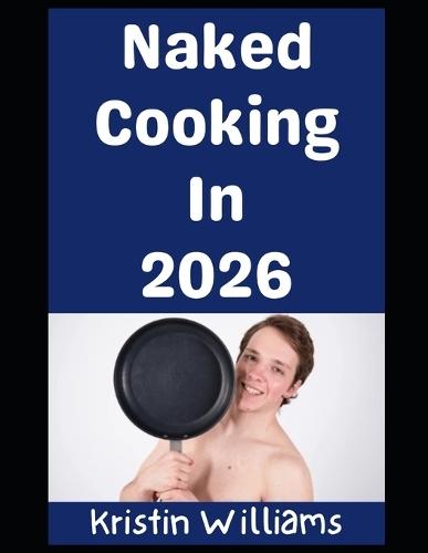 Naked Cooking in 2026: Hot Pants and Hot Bare Buns!
